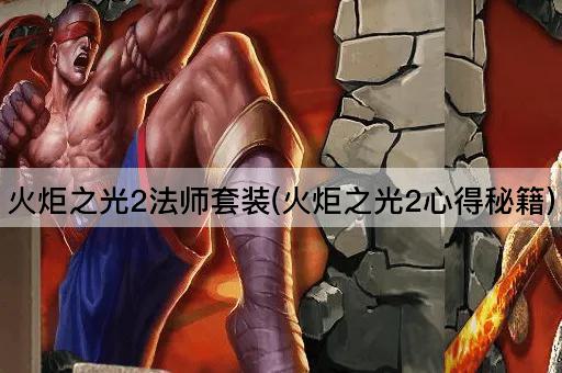 火炬之光2法师套装(火炬之光2心得秘籍)