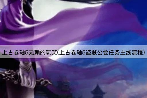 上古卷轴5无赖的玩笑(上古卷轴5盗贼公会任务主线流程)
