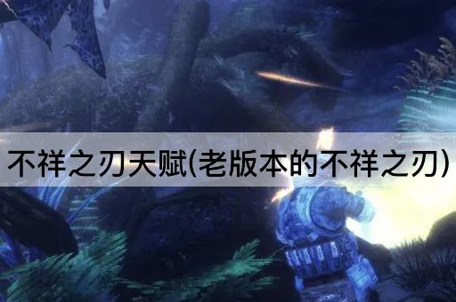不祥之刃天赋(老版本的不祥之刃)
