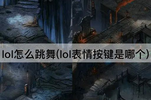 lol怎么跳舞(lol表情按键是哪个)