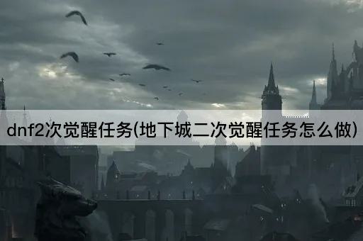dnf2次觉醒任务(地下城二次觉醒任务怎么做)