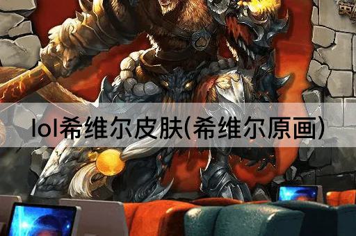 lol希维尔皮肤(希维尔原画)