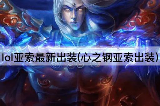 lol亚索最新出装(心之钢亚索出装)