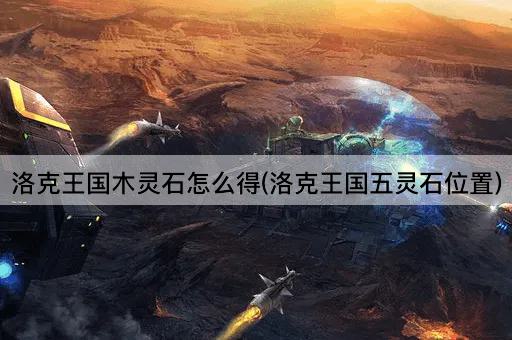 洛克王国木灵石怎么得(洛克王国五灵石位置)