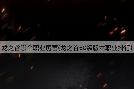龙之谷哪个职业厉害(龙之谷50级版本职业排行)