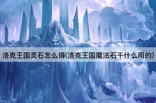 洛克王国灵石怎么得(洛克王国魔法石干什么用的)