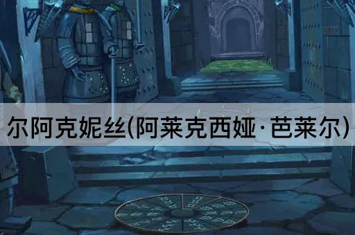 尔阿克妮丝(阿莱克西娅·芭莱尔)
