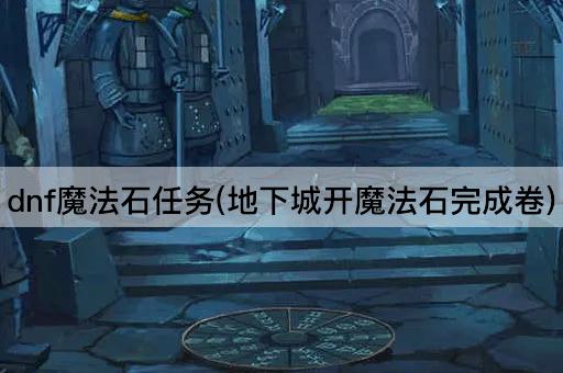 dnf魔法石任务(地下城开魔法石完成卷)