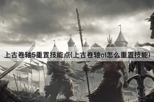 上古卷轴5重置技能点(上古卷轴ol怎么重置技能)