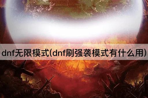dnf无限模式(dnf刷强袭模式有什么用)