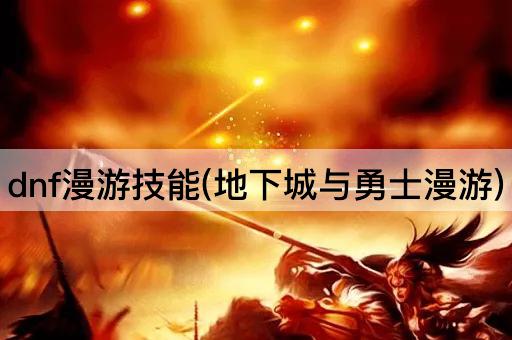 dnf漫游技能(地下城与勇士漫游)