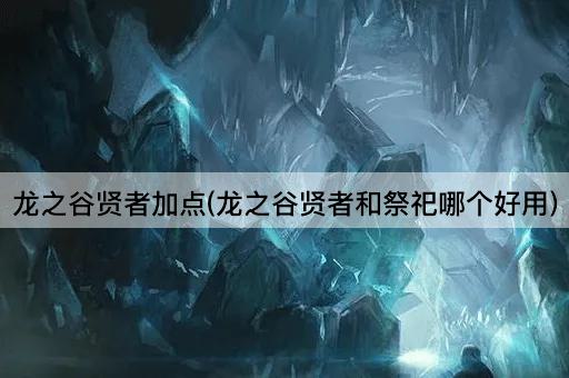龙之谷贤者加点(龙之谷贤者和祭祀哪个好用)
