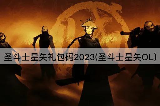圣斗士星矢礼包码2023(圣斗士星矢OL)