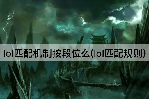lol匹配机制按段位么(lol匹配规则)