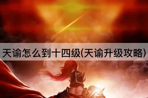 天谕怎么到十四级(天谕升级攻略)